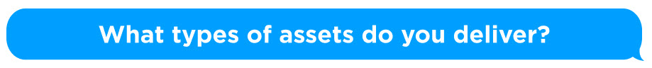 what types of assets do you deliver?